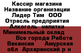 Кассир магазина › Название организации ­ Лидер Тим, ООО › Отрасль предприятия ­ Алкоголь, напитки › Минимальный оклад ­ 20 000 - Все города Работа » Вакансии   . Амурская обл.,Архаринский р-н